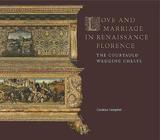 Love and Marriage in Renaissance Florence ? The Courtauld Wedding Chests: The Courtauld Wedding Chests