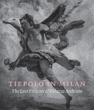 Tiepolo in Milan ? The Lost Frescoes of Palazzo Archinto: The Lost Frescoes of Palazzo Archinto