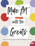 Make Art with the Greats: Discover Brilliant Artists and Try Their Techniques for Yourself