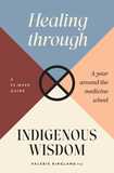 Healing through Indigenous Wisdom: A Year Around the Medicine Wheel, a 52-week Guide