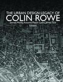 The Urban Design Legacy of Colin Rowe