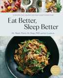 Eat Better, Sleep Better: 75 Recipes and A 28-Day Meal Plan That Unlock the Food-Sleep Connection (A Cookbook)