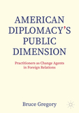 American Diplomacy?s Public Dimension: Practitioners as Change Agents in Foreign Relations