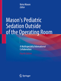 Mason's Pediatric Sedation Outside of the Operating Room: A Multispecialty International Collaboration