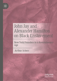 John Jay and Alexander Hamilton on Black Enslavement: New York Founders in a Revolutionary Age