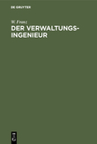 Der Verwaltungsingenieur: Eine Sammlung von Aufsätzen von W. Franz