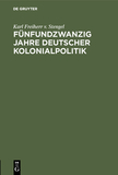 Fünfundzwanzig Jahre deutscher Kolonialpolitik: Vortrag gehalten in der Fest-Versammlung der Abteilung München der Deutschen Kolonial-Gesellschaft am 24. April 1909