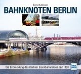 Bahnknoten Berlin: Die Entwicklung des Berliner Eisenbahnnetzes seit 1838