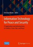 Information Technology for Peace and Security: IT Applications and Infrastructures in Conflicts, Crises, War, and Peace