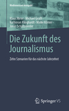 Die Zukunft des Journalismus: Zehn Szenarien für das nächste Jahrzehnt