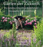 Gärten der Zukunft: Der Gartenbau-Unterricht an Waldorfschulen