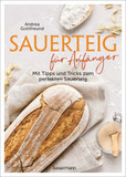 Sauerteig für Anfänger - Mit Tipps und Tricks zum perfekten Brot: Das Buch mit speziell für Einsteiger entwickelten Sauerteig-Rezepten