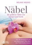 Der Nabel - die goldene Mitte von Körper und Seele: Wie du energetisch und mit ätherischen Ölen über den Nabel heilen kannst