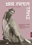 Der freie Tanz: München als Wiege moderner Bewegungskunst 1900-1919