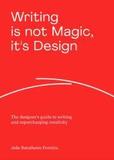 Writing is not Magic, it's Design: The designer?s guide to writing and supercharging creativity