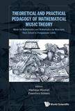 Theoretical And Practical Pedagogy Of Mathematical Music Theory: Music For Mathematics And Mathematics For Music, From School To Postgraduate Levels