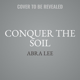 Conquer the Soil: Black America and the Untold Stories of Our Country's Gardeners, Farmers, and Growers