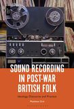 Sound Recording in Post-War British Folk: Ideology, Discourse and Practice