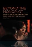 Beyond the Monoplot: How to Write Unconventional Films (and Why We Should)