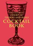 The Unofficial A Court of Thorns and Roses Cocktail Book: Mixology Inspired By A Court of Thorns and Roses