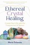 Ethereal Crystal Healing: Create Your Life with the Frequencies of Stones