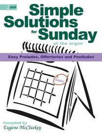 Simple Solutions for Sunday at the Organ: Easy Preludes, Offertories and Postludes