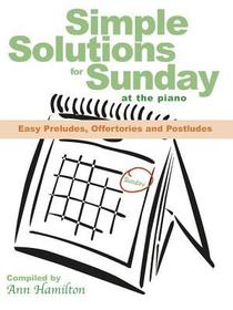 Simple Solutions for Sunday at the Piano: Easy Preludes, Offertories and Postludes