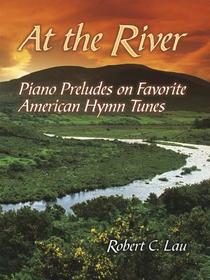 At the River: Piano Preludes on Favorite American Hymn Tunes