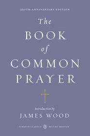 The Book of Common Prayer (Penguin Classics Deluxe Edition): (penguin Classics Deluxe Edition)