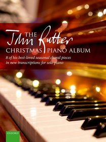 The John Rutter Christmas Piano Album: 8 of his best-loved seasonal choral pieces in new transcriptions for solo piano