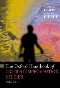 The Oxford Handbook of Critical Improvisation Studies, Volume 1