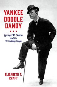 Yankee Doodle Dandy: George M. Cohan and the Broadway Stage Yankee Doodle Dandy: George M. Cohan and the Broadway Stage