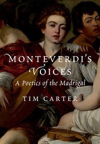 Monteverdi's Voices: A Poetics of the Madrigal Monteverdi's Voices: A Poetics of the Madrigal