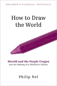 How to Draw the World: Harold and the Purple Crayon and the Making of a Children's Classic