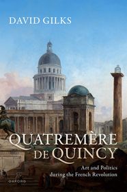 Quatrem?re de Quincy: Art and Politics during the French Revolution Quatrem?re de Quincy: Art and Politics during the French Revolution