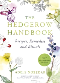 The Hedgerow Handbook: Recipes, Remedies and Rituals ? THE NEW 10TH ANNIVERSARY EDITION The Hedgerow Handbook: Recipes, Remedies and Rituals ? THE NEW 10TH ANNIVERSARY EDITION