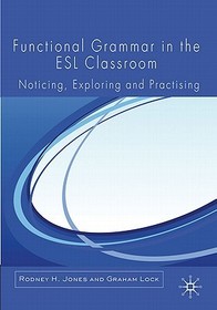 Functional Grammar in the ESL Classroom: Noticing, Exploring and Practicing