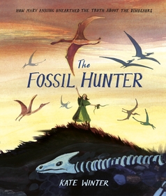 The Fossil Hunter: How Mary Anning unearthed the truth about the dinosaurs