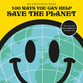 100 Ways You Can Help Save The Planet 100 Ways You Can Help Save The Planet