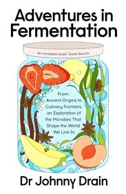 Adventures in Fermentation: From Ancient Origins to Culinary Frontiers, an Exploration of the Microbes That Shape the World We Live In Adventures in Fermentation: From Ancient Origins to Culinary Frontiers, an Exploration of the Microbes That Shape the World We Live In