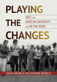 Playing the Changes ? Jazz at an African University and on the Road: Jazz at an African University and on the Road