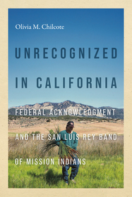 Unrecognized in California: Federal Acknowledgment and the San Luis Rey Band of Mission Indians Unrecognized in California: Federal Acknowledgment and the San Luis Rey Band of Mission Indians