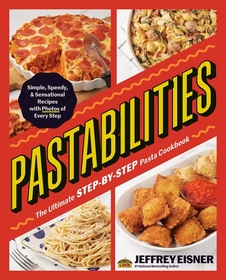 Pastabilities: The Ultimate STEP-BY-STEP Pasta Cookbook: Simple, Speedy, and Sensational Recipes with Photos of Every Step