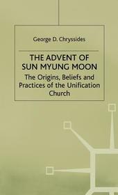 The Advent of Sun Myung Moon: The Origins, Beliefs and Practices of the Unification Church