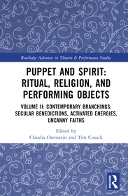 Puppet and Spirit: Ritual, Religion, and Performing Objects: Volume II Contemporary Branchings: Secular Benedictions, Activated Energies, Uncanny Faiths