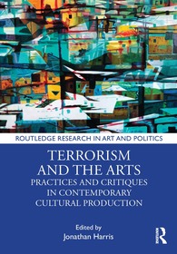 Terrorism and the Arts: Practices and Critiques in Contemporary Cultural Production