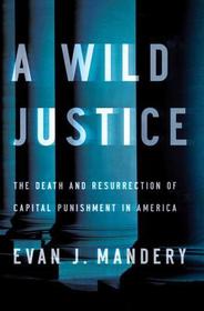 A Wild Justice ? The Death and Resurrection of Capital Punishment in America