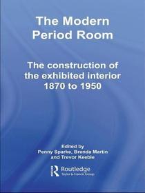 The Modern Period Room: The Construction of the Exhibited Interior 1870?1950