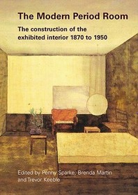 The Modern Period Room: The Construction of the Exhibited Interior 1870?1950