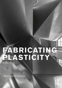 Fabricating Plasticity in Aluminum: The Art and Technology of Design with Aluminium